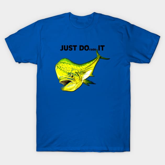 JUST DORADO IT T-Shirt by Art by Paul